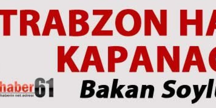 Trabzon Havalimanı kapanacak mı? Bakan Soylu açıkladı