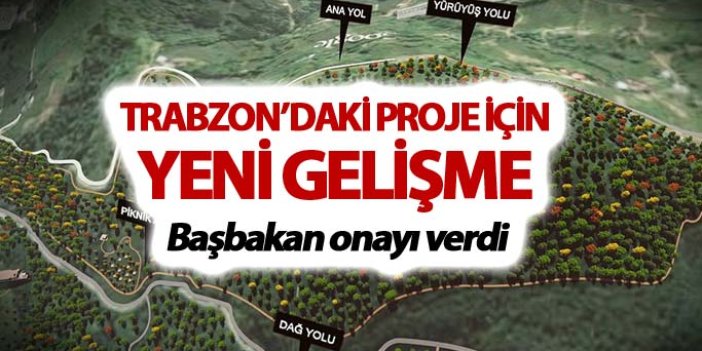 Trabzon’daki proje için yeni gelişme: Başbakan onayı verdi