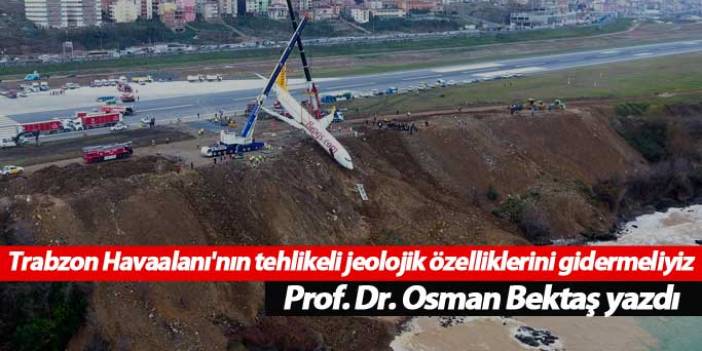 Trabzon Havaalanı'nın tehlikeli jeolojik özelliklerini gidermeliyiz