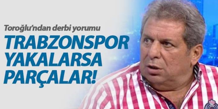 "Trabzonspor yakalarsa parçalar"