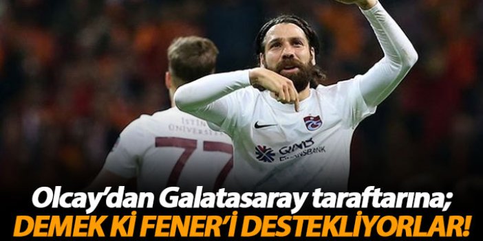 Olcay: Galatasaray taraftarı demek ki Fenerbahçe'yi destekliyor