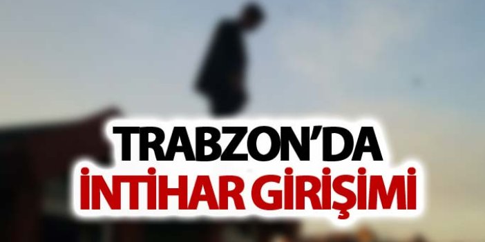 Trabzon'da intihara kalkıştı