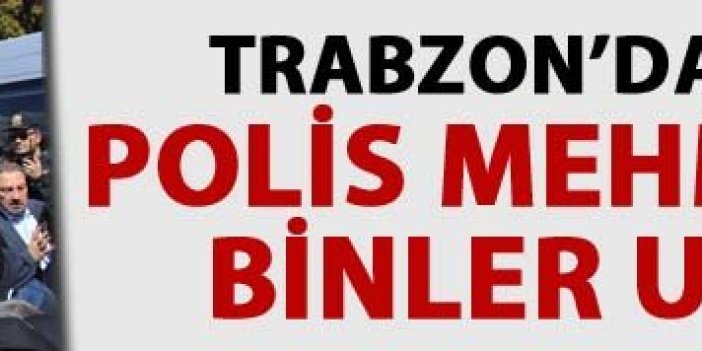 Trabzon'da şehit olan polis memuru Mehmet Ayan uğurlandı