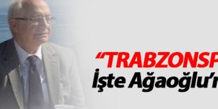 Ahmet Ağaoğlu: "Benim Trabzonspor'a borcum var"