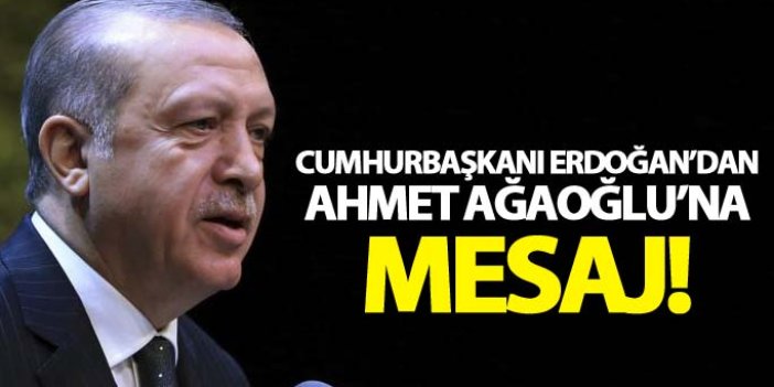 Cumhurbaşkanı Erdoğan'dan Ağaoğlu'na mesaj