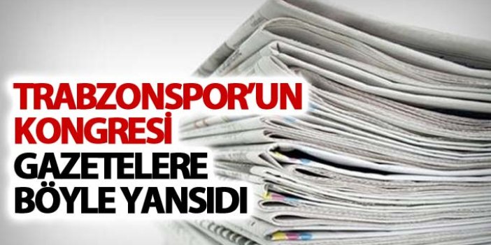 Trabzonspor'un kongresi gazetelere böyle yansıdı