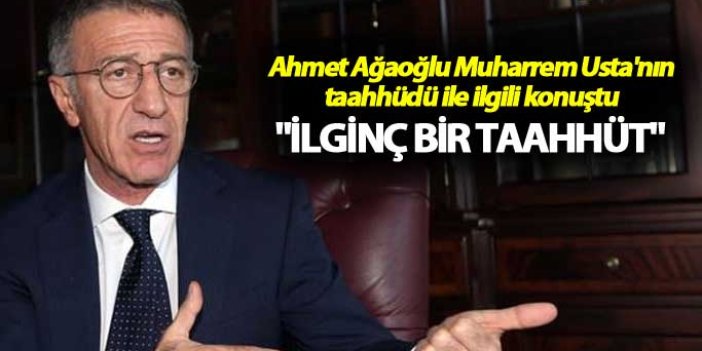 Ahmet Ağaoğlu: "İlginç bir taahhüt"