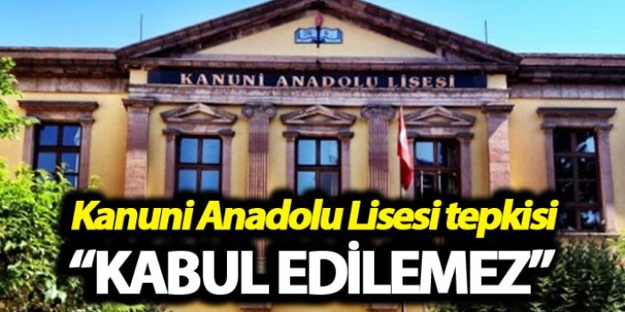 Kanuni Anadolu Lisesi tepkisi: "Kabul edilemez"