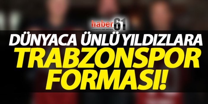 Dünyaca ünlü oyunculara Trabzonspor forması!