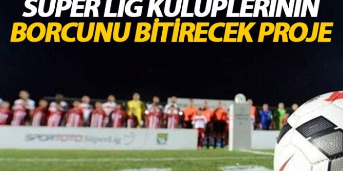 Süper Lig kulüplerinin borcunu bitirecek proje