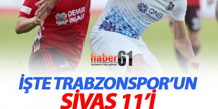 İşte Trabzonspor’un Sivas 11’i