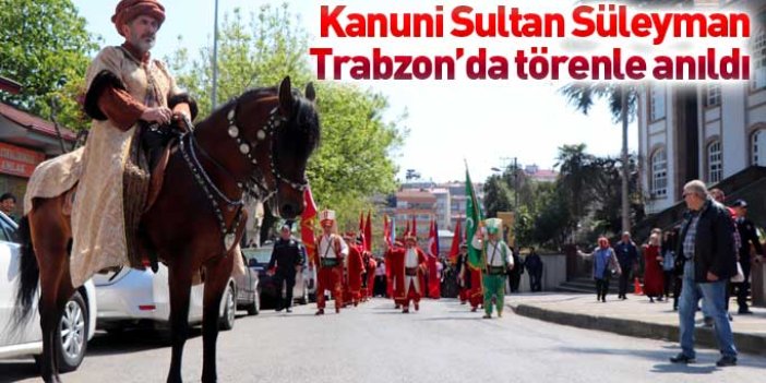 Kanuni Sultan Süleyman Trabzon'da törenle anıldı