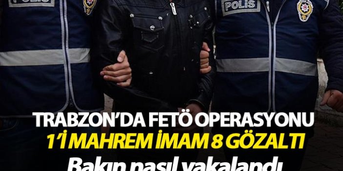Trabzon'da FETÖ operasyonu: 8 kişi gözaltında