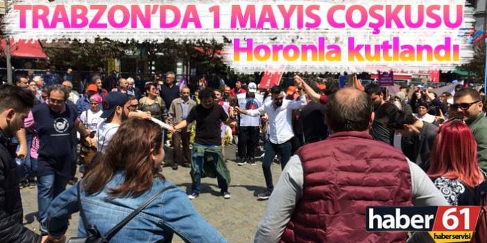 Trabzon'da 1 Mayıs coşkusu... Horonla kutlandı. 1 Mayıs 2018