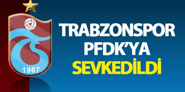 Trabzonspor, Antalyaspor maçı sonrası PFDK'ya sevk edildi - 01 Mayıs 2018