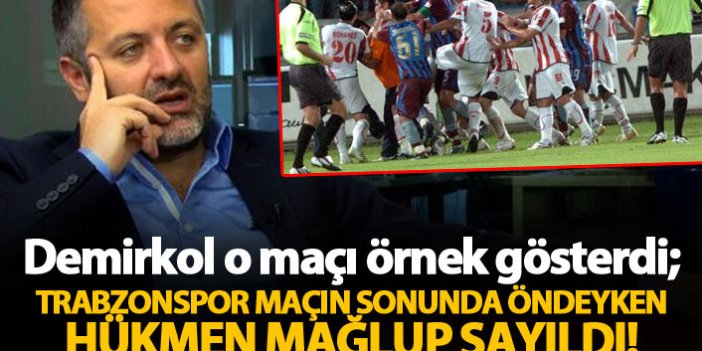 Demirkol: Trabzonspor 1-0 öndeyken hükmen mağlup sayıldı!