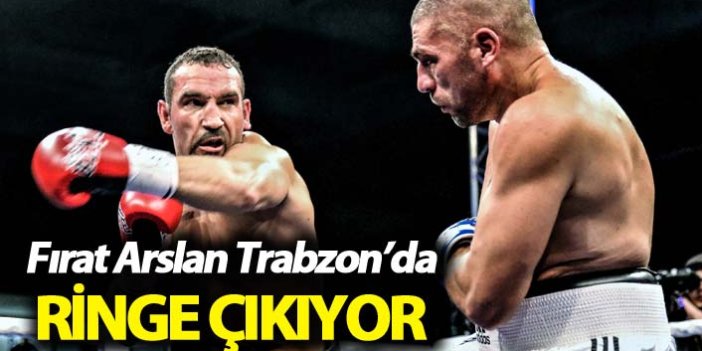 Fırat Arslan Trabzon’da ringe çıkıyor