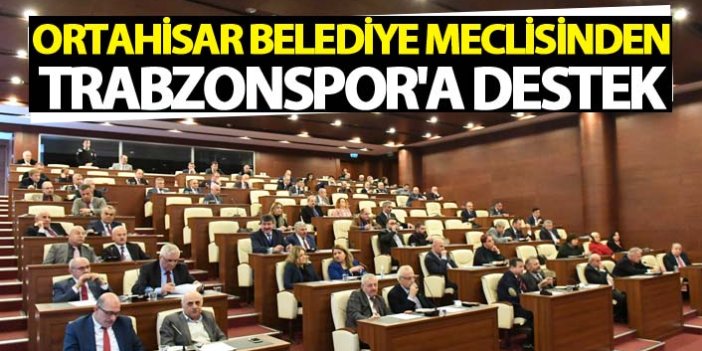 Ortahisar Belediye Meclisinden Trabzonspor'a destek
