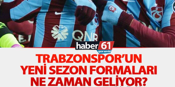 Trabzonspor'un yeni formaları ne zaman geliyor?