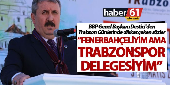 BBP Başkanı Destici: "Fenerbahçeliyim ama Trabzonspor delegesiyim"