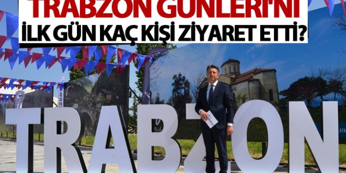 Trabzon Günleri'ni ilk gün kaç kişi ziyaret etti?