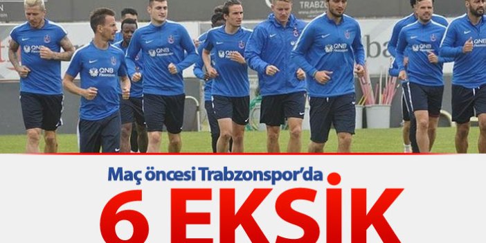 Trabzonspor'da maç öncesi 6 eksik