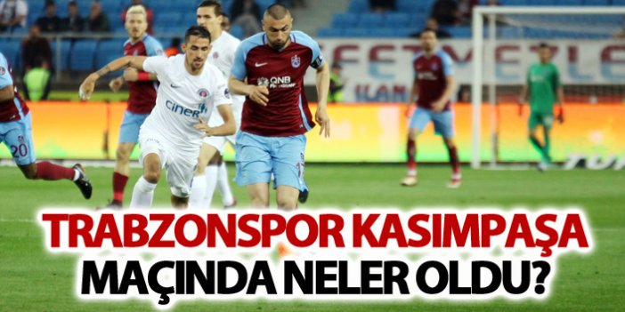 Trabzonspor Kasımpaşa maçında neler oldu?