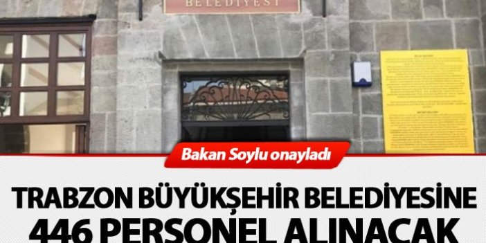 Bakan Soylu onayladı: Trabzon Büyükșehir Belediyesine 446 personel alınacak