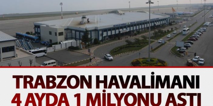 Trabzon Havalimanı 4 ayda 1 Milyonu aştı
