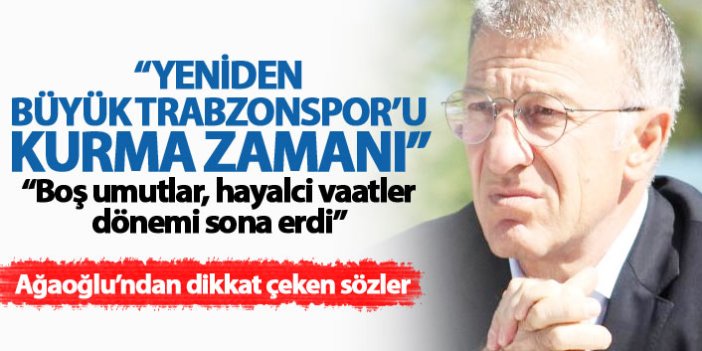 Ağaoğlu: Yeniden büyük Trabzonspor'u kurma zamanı