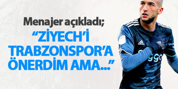 "Ziyech'i Trabzonspor'a teklif ettim"