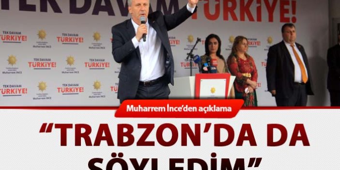 Muharrem İnce: "Trabzon’da da söyledim"