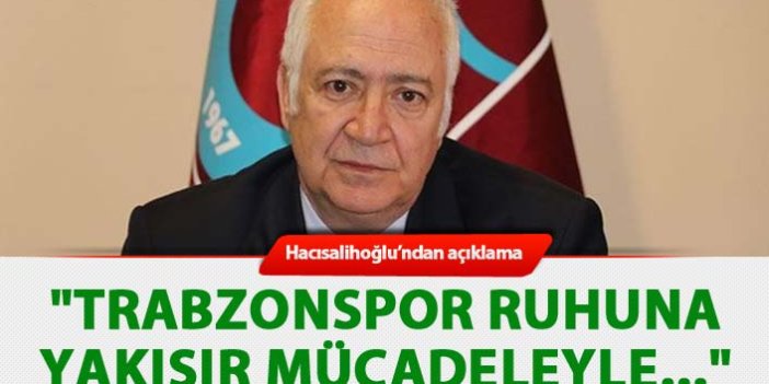 Hacısalihoğlu: "Trabzonspor ruhuna yakışır mücadeleyle..."