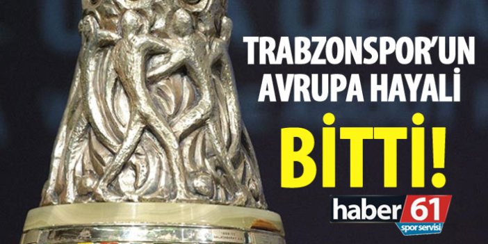 Trabzonspor'un Avrupa hayali bitti!