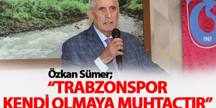 Sümer: Trabzonspor kendi olmaya muhtaçtır