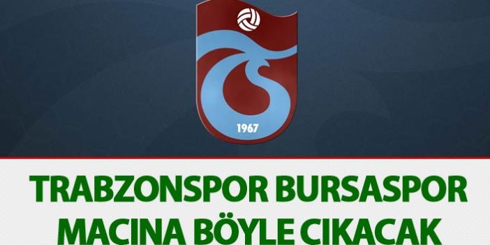 Trabzonspor Bursaspor maçına böyle çıkacak
