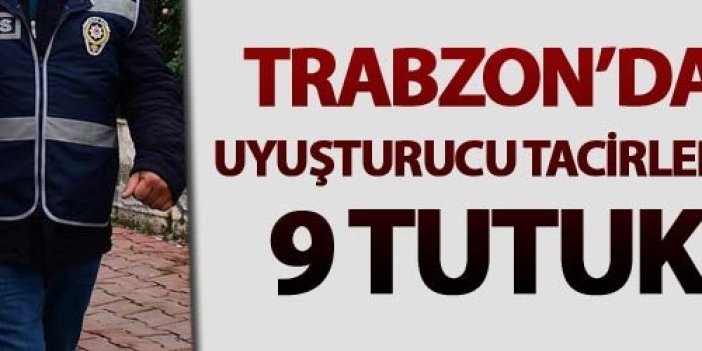 Trabzon’da 2 ilçede uyuşturucu tacirlerine operasyon: 9 kişi tutuklandı