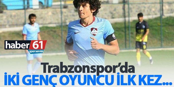 Trabzonspor'da iki isim ilk kez kadroda