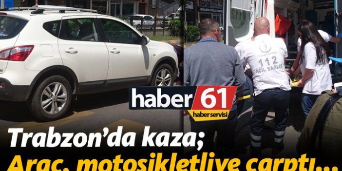 Trabzon'da kaza: Araç motosikletliye çarptı