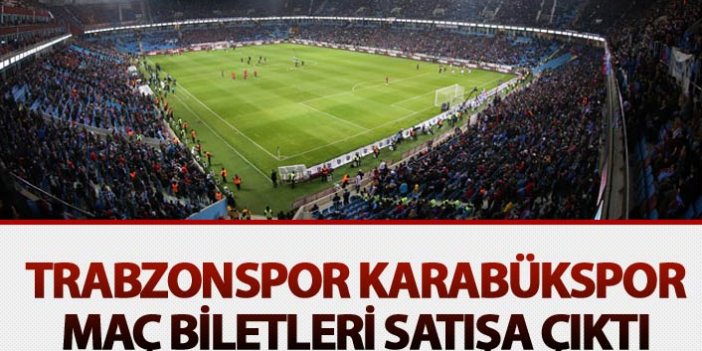 Trabzonspor Karabükspor maç biletleri satışa çıktı