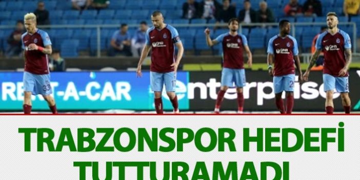 Trabzonspor'da hedefler tutmadı