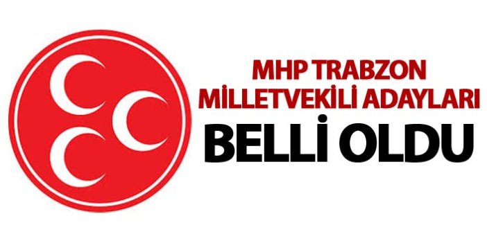 MHP Trabzon Milletvekili adayları belli oldu