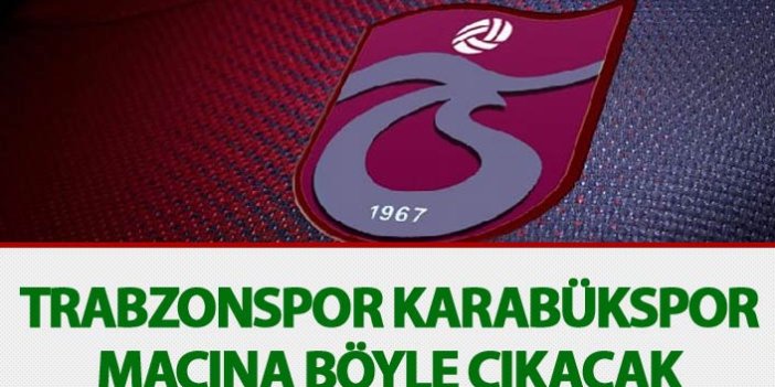 Trabzonspor Karabükspor maçına böyle çıkacak