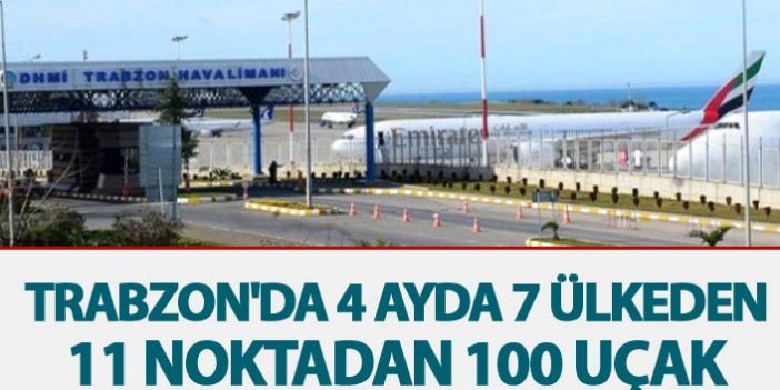 Trabzon'da 4 ayda 7 ülkeden, 11 noktadan 100 uçak