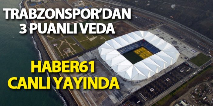 Trabzonspor 3 puanla lige veda etti - STADYUMDAN CANLI YAYIN