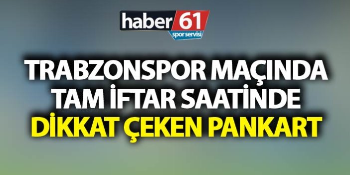 Trabzonspor maçında tam iftar saatinde dikkat çeken pankart