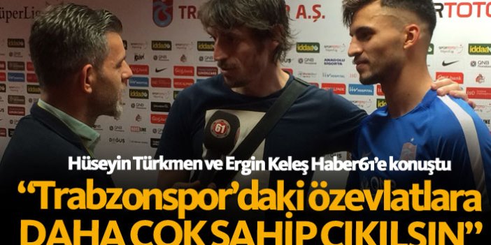 Ergin Keleş: Trabzonspor'daki özevlatlara daha çok sahip çıkılmalı
