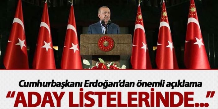 Cumhurbaşkanı Erdoğan: "Aday listelerinde..."