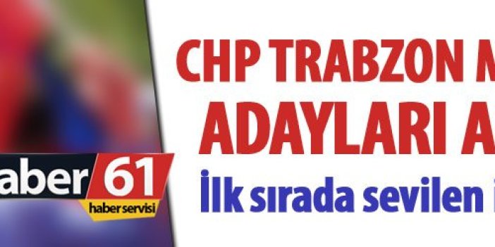 Flaş! CHP Trabzon milletvekili adayları açıkladı! İşte 2018 CHP Trabzon aday listesi