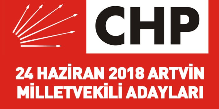 CHP Artvin 24 Haziran 2018 milletvekili adayları listesi... İşte adaylar